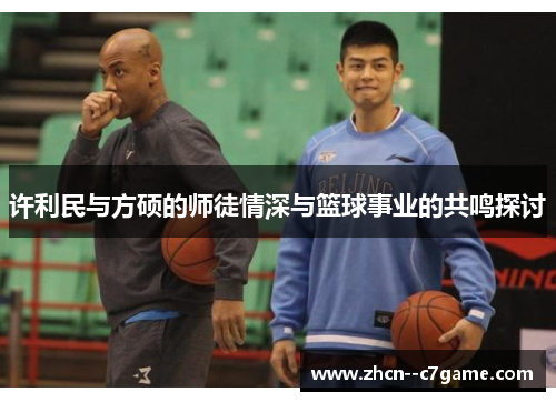 许利民与方硕的师徒情深与篮球事业的共鸣探讨