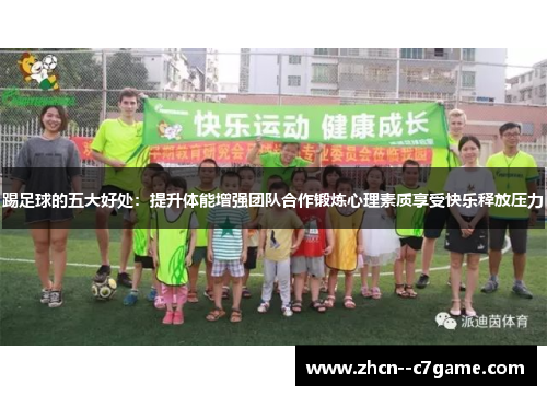 踢足球的五大好处:提升体能增强团队合作锻炼心理素质享受快乐释放压力 踢足球的五大好处:提升体能增强团队合作锻炼心理素质享受快乐释放压力