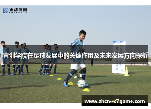 青训学院在足球发展中的关键作用及未来发展方向探析 青训学院在足球发展中的关键作用及未来发展方向探析