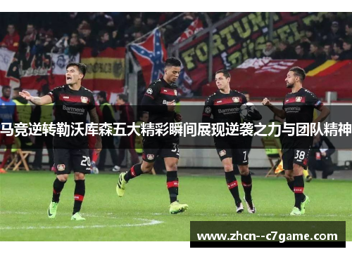 马竞逆转勒沃库森五大精彩瞬间展现逆袭之力与团队精神